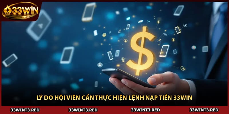 Lý do hội viên cần thực hiện lệnh nạp tiền 33WIN