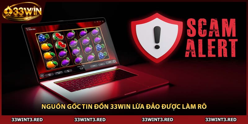 Nguồn gốc tin đồn 33WIN lừa đảo được làm rõ